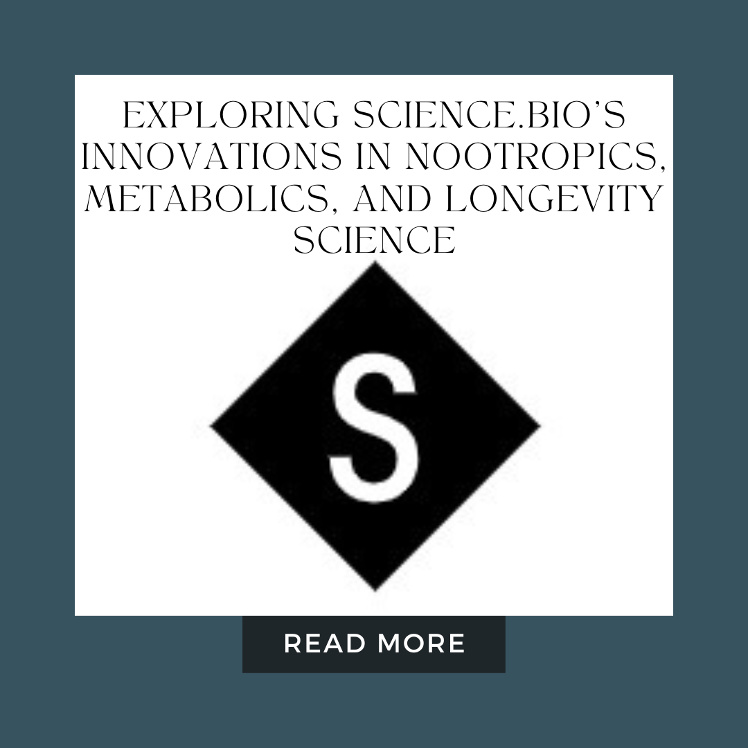 Unveiling the Frontier of Research: Exploring Science.bio's Innovations in Nootropics, Metabolics, and Longevity Science