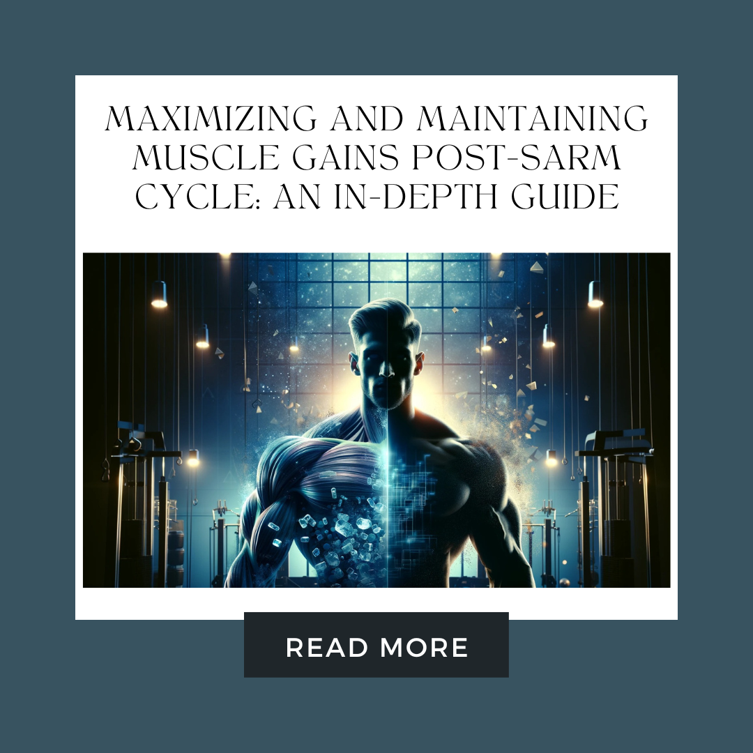 Maximizing and Maintaining Muscle Gains Post-SARM Cycle: An In-depth Guide