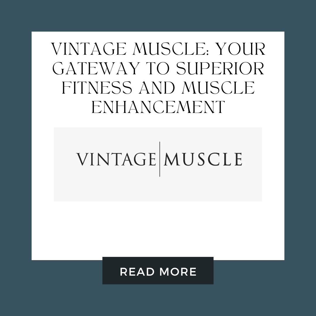Vintage Muscle: Your Gateway to Superior Fitness and Muscle Enhancement