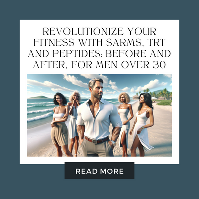 Revolutionize Your Fitness with SARMs, TRT and Peptides: Before and After, For Men Over 30