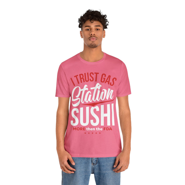 I Trust Gas Station Sushi More than the FDA Unisex Jersey Short Sleeve Tee