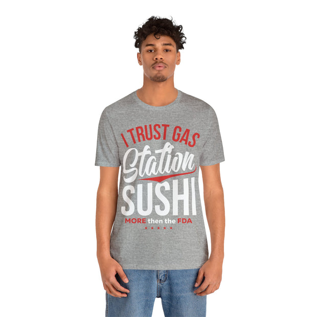 I Trust Gas Station Sushi More than the FDA Unisex Jersey Short Sleeve Tee